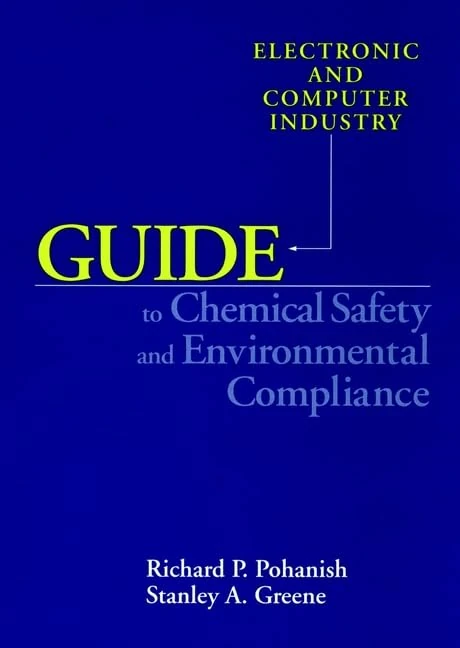 Electronic and Computer Industry Guide to Chemical Safety and Environmental Compliance (Wiley-VNR Industry Guide S.)
