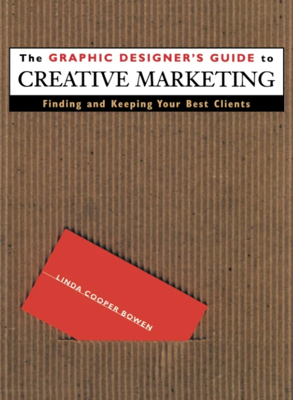 The Graphic Designer's Guide to Creative Marketing: Finding & Keeping Your Best Clients