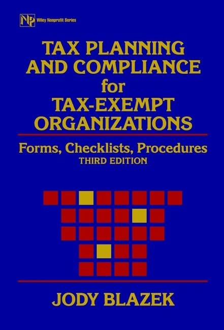 Tax Planning and Compliance for Tax–Exempt Organizations: Forms, Checklists, Procedures (Wiley Nonprofit Law, Finance and Management Series)