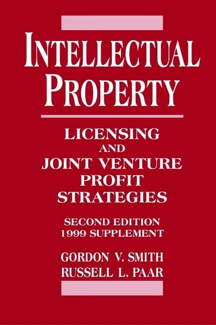 Intellectual Property: Licensing and Joint Venture Profit Strategies 1999 Supplement