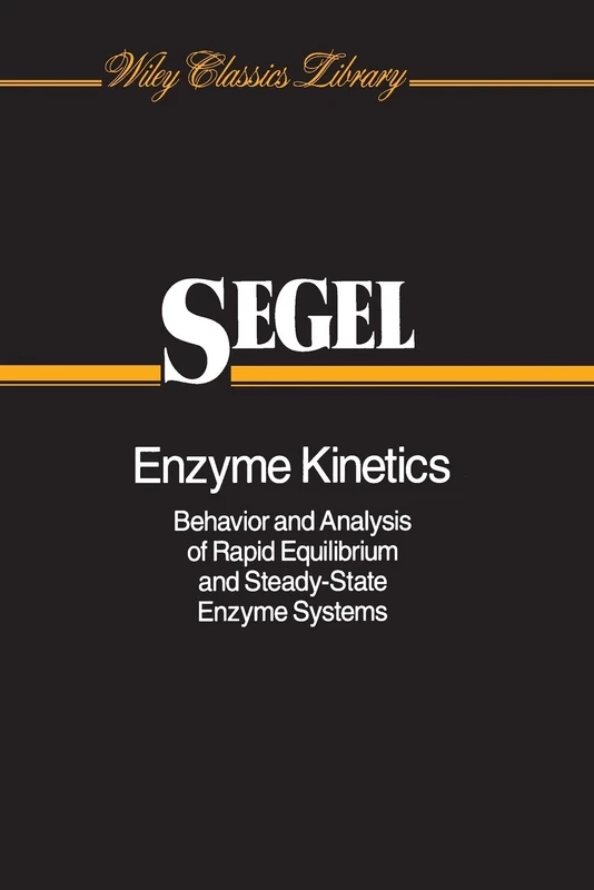 Enzyme Kinetics: Behavior and Analysis of Rapid Equilibrium and Steady-State Enzyme Systems: 44 (Wiley Classics Library)