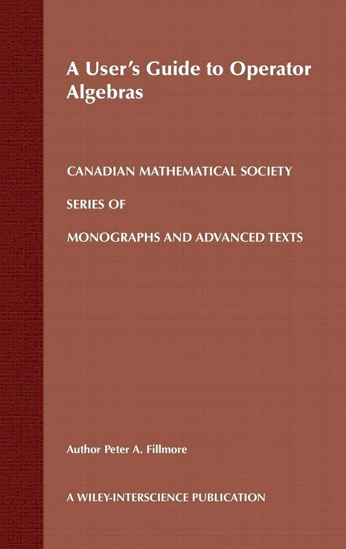 A User's Guide to Operator Algebras: 18 (Wiley-Interscience and Canadian Mathematics Series of Monographs and Texts)