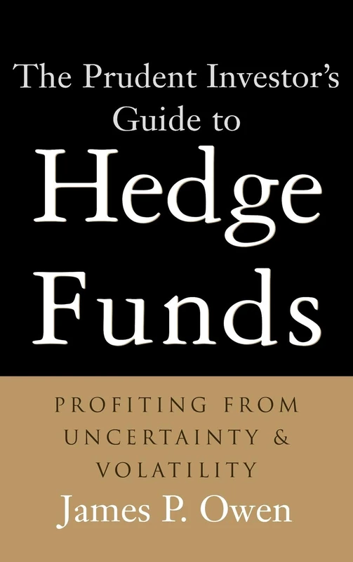 The Prudent Investor′s Guide to Hedge Funds: Profiting from Uncertainty and Volatility (Wiley Investment)