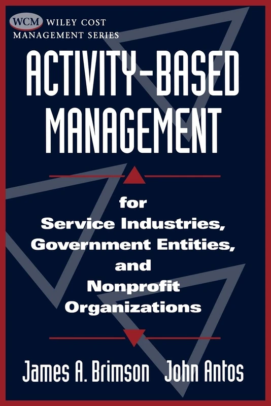 Activity-Based Management: For Service Industries, Government Entities, and Nonprofit Organizations (Wiley Cost Management)