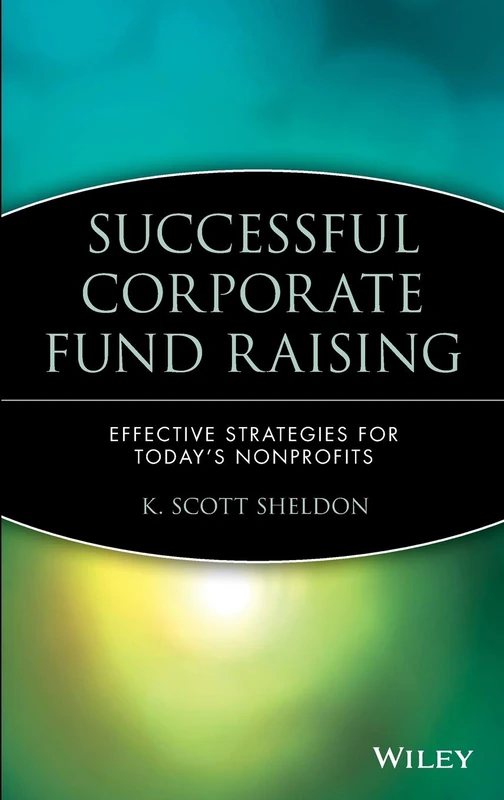 Successful Corporate Fund Raising: Effective Strategies for Today's Nonprofits: 155 (Wiley Nonprofit Law, Finance and Management Series)