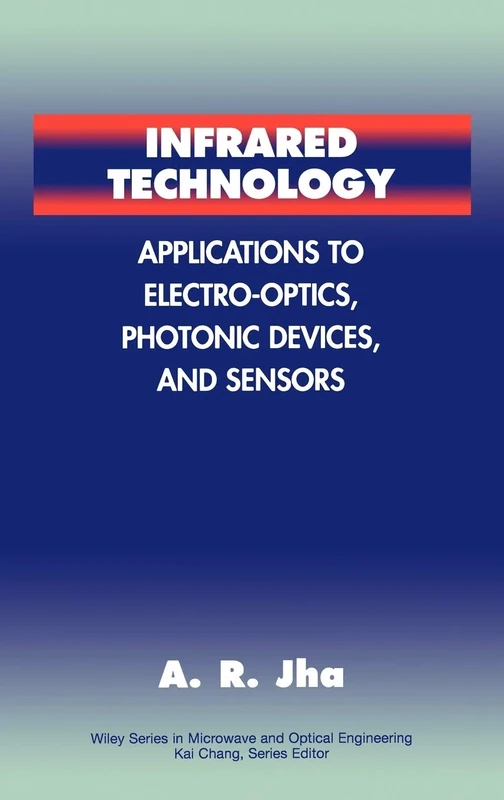Infrared Technology: Applications to Electro-Optics, Photonic Devices and Sensors: 125 (Wiley Series in Microwave and Optical Engineering)