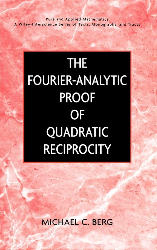 The Fourier-Analytic Proof of Quadratic Reciprocity: 41 (Pure and Applied Mathematics: A Wiley Series of Texts, Monographs and Tracts)
