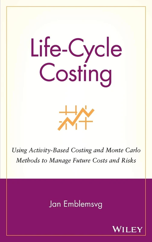 Life-Cycle Costing: Using Activity-Based Costing and Monte Carlo Methods to Manage Future Costs and Risks