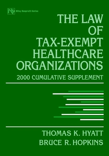 The Law of Tax–Exempt Healthcare Organizations: 2000 Cumulative Supplement (Intellectual Property–General, Law, Accounting & Finance, Management, Licensing, Special Topics)