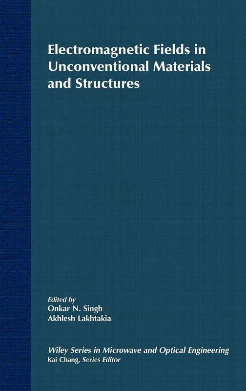 Electromagnetic Fields in Unconventional Materials and Structures: 119 (Wiley Series in Microwave and Optical Engineering)