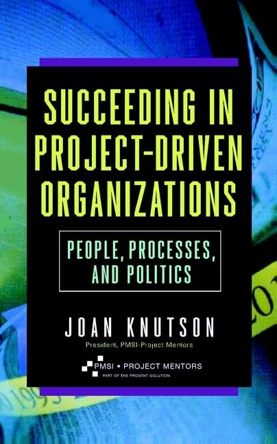 Succeeding in Project–Driven Organizations: People, Processes, and Politics