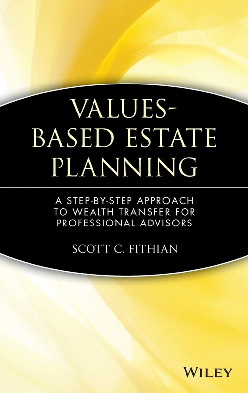 Values-Based Estate Planning: A Step-by-Step Approach to Wealth Transfer for Professional Advisors: 154 (Wiley Nonprofit Law, Finance and Management Series)