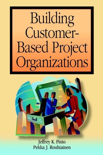 Building Customer–Based Project Organizations