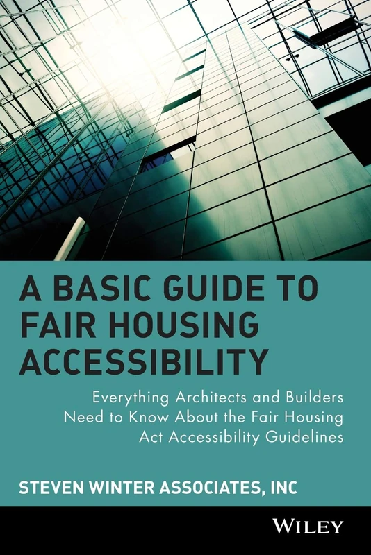 A Basic Guide to Fair Housing Accessibility: Everything Architects and Builders Need to Know About the Fair Housing Act Accessibility Guidelines