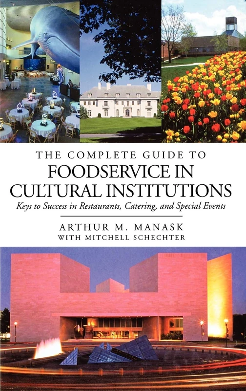 The Complete Guide to Foodservice in Cultural Institutions: Keys to Success in Restaurants, Catering, and Special Events