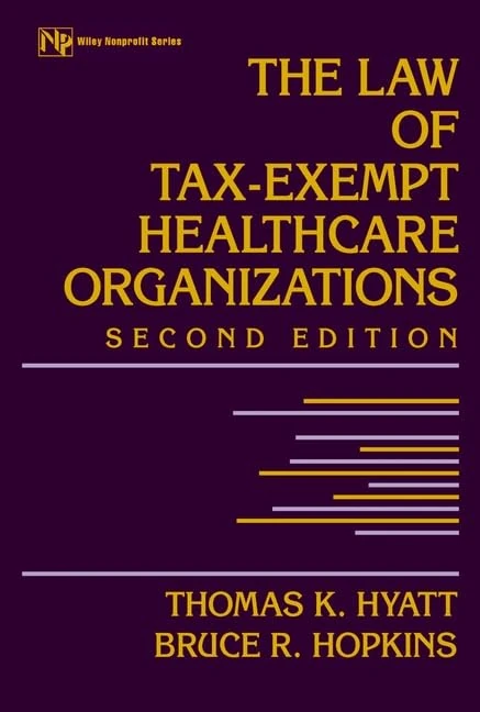 The Law of Tax–Exempt Healthcare Organizations (Wiley Nonprofit Law, Finance and Management Series)