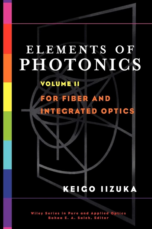 Elements of Photonics, Volume II: For Fiber and Integrated Optics: 42 (Wiley Series in Pure and Applied Optics)