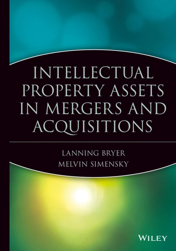 Intellectual Property Assets in Mergers and Acquisitions: 2 (Wiley Mergers and Acquisitions Library)
