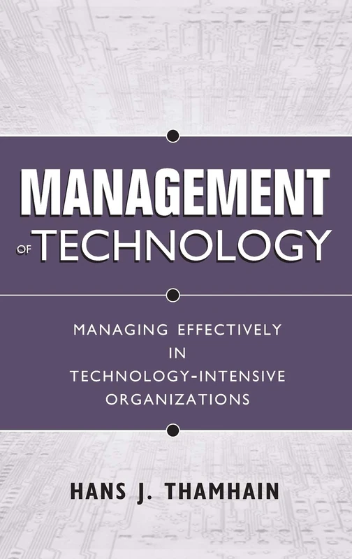 Management of Technology: Managing Effectively in Technology-Intensive Organizations