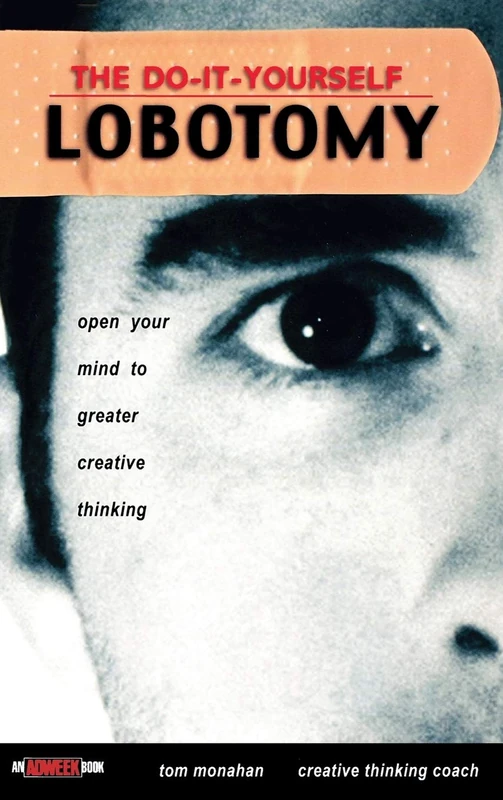 The Do-It-Yourself Lobotomy: Open Your Mind to Greater Creative Thinking