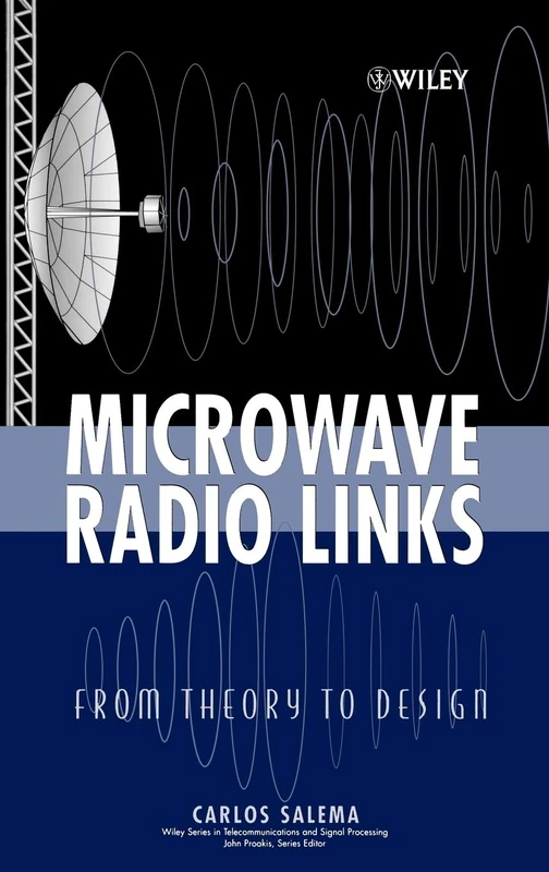 Microwave Radio Links: From Theory to Design: 73 (Wiley Series in Telecommunications and Signal Processing)