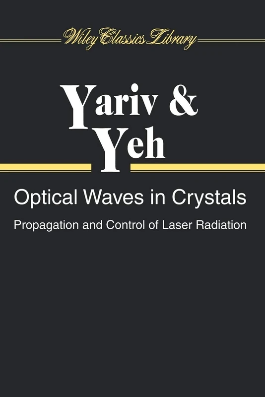 Optical Waves in Crystals: Propagation and Controlof Laser Radiation (Wiley Series in Pure and Applied Optics)