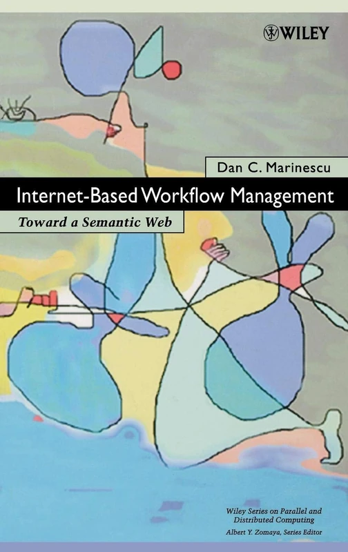 Internet-Based Workflow Management: Toward a Semantic Web (Wiley Series on Parallel and Distributed Computing)