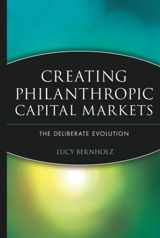 Creating Philanthropic Capital Markets: The Deliberate Evolution