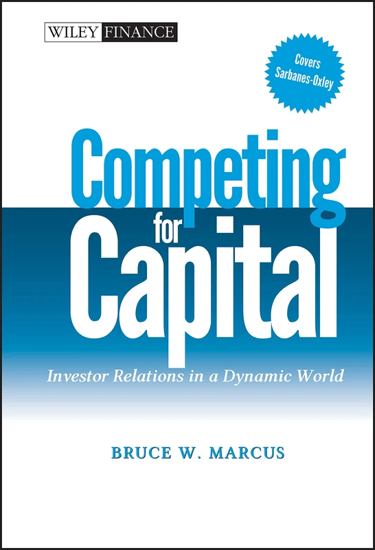 Competing for Capital: Investor Relations in a Dynamic World: 300 (Wiley Finance)