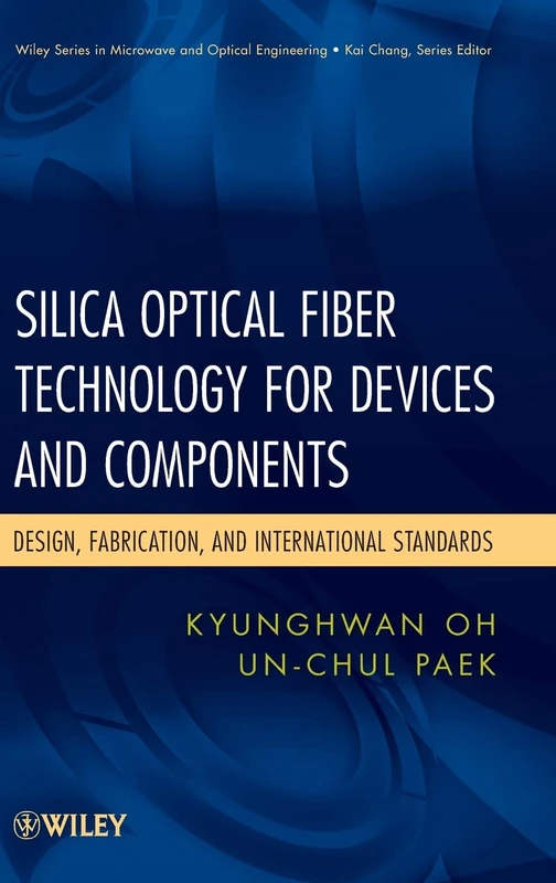 Silica Optical Fiber Technology for Devices and Components: Design, Fabrication, and International Standards: 158 (Wiley Series in Microwave and Optical Engineering)