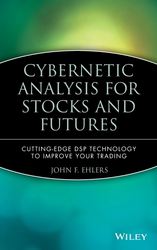 Cybernetic Analysis for Stocks and Futures: Cutting-Edge DSP Technology to Improve Your Trading: 202 (Wiley Trading)