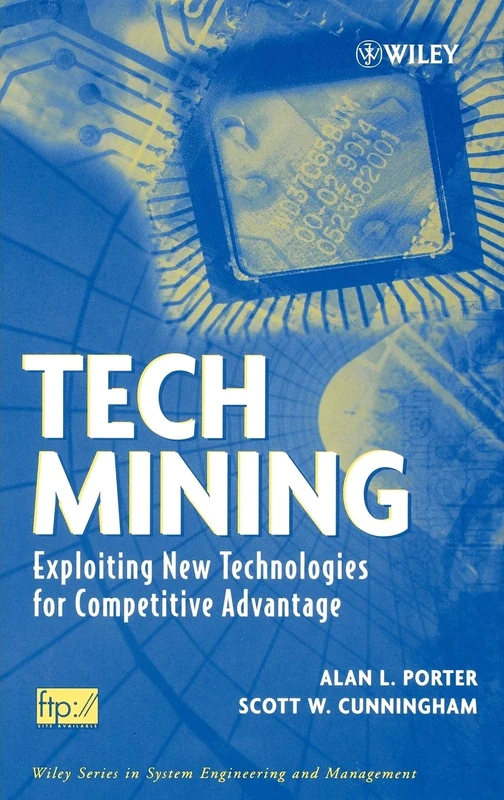 Tech Mining: Exploiting New Technologies for Competitive Advantage (Wiley Series in Systems Engineering and Management)