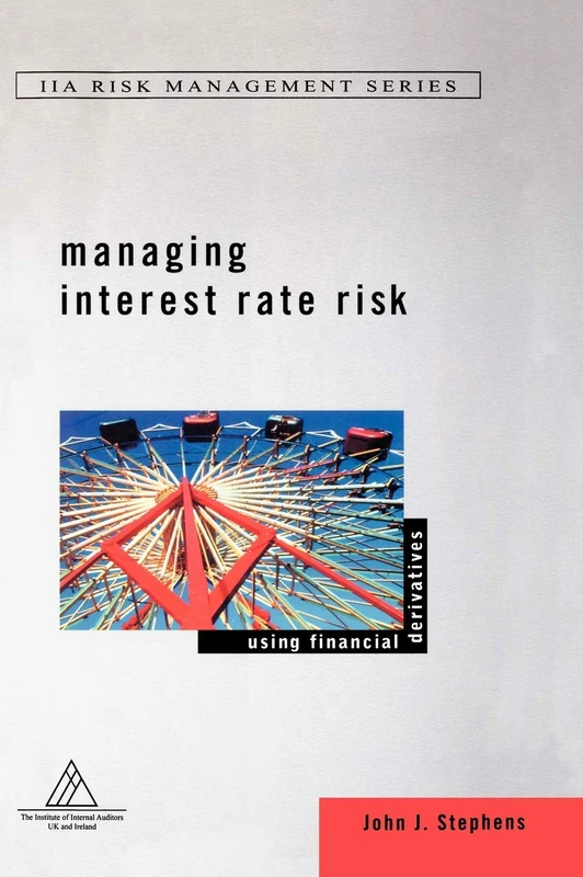 Managing Interest Rate Risk: Using Financial Derivatives (Institute of Internal Auditors Risk Management Series)