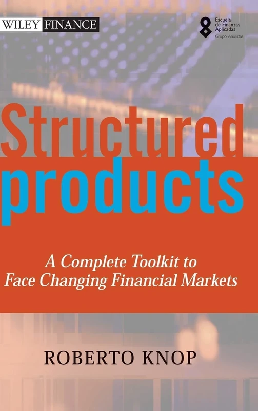 Structured Products: A Complete Toolkit to Face Changing Financial Markets (The Wiley Finance Series)