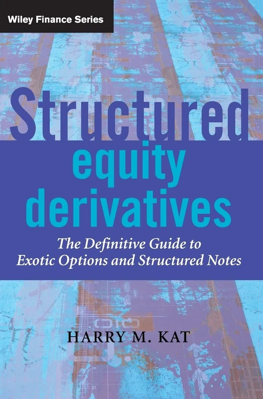 Structured Equity Derivatives: The Definitive Guide to Exotic Options and Structured Notes: 252 (The Wiley Finance Series)