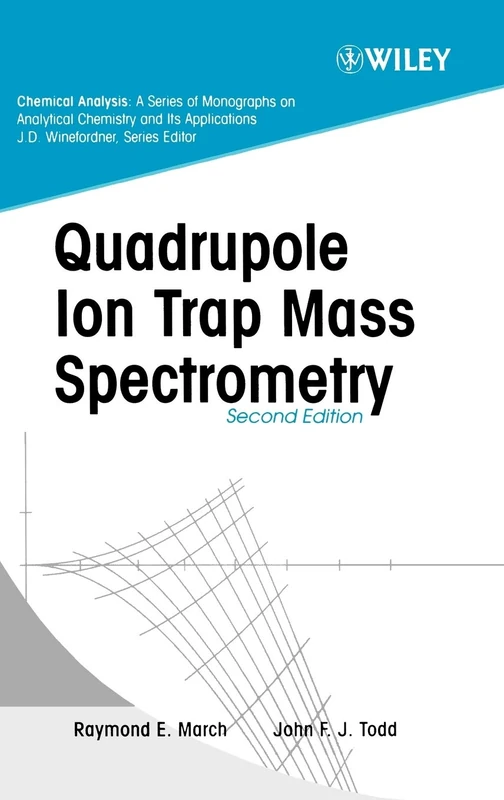 Quadrupole Ion Trap Mass Spectrometry: 165 (Chemical Analysis: A Series of Monographs on Analytical Chemistry and Its Applications)