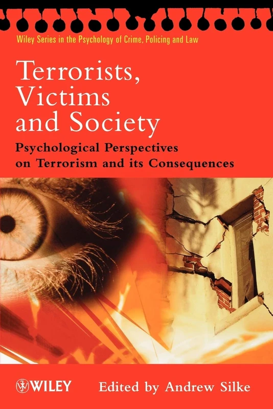 Terrorists, Victims and Society: Psychological Perspectives on Terrorism and its Consequences: 19 (Wiley Series in Psychology of Crime, Policing and Law)