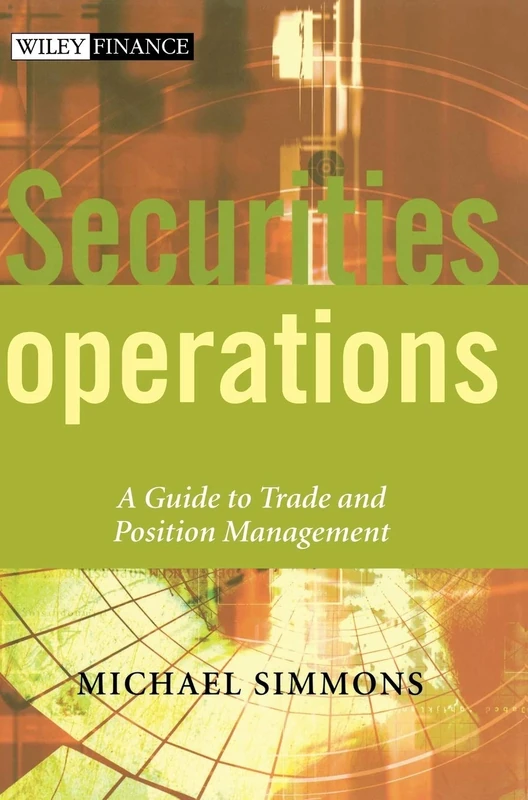 Securities Operations: A Guide to Trade and Position Management: 250 (The Wiley Finance Series)