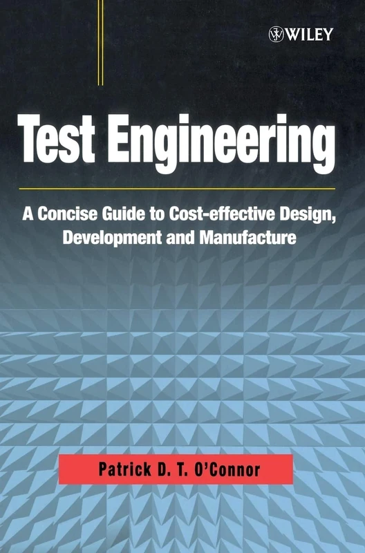 Test Engineering: A Concise Guide to Cost-effective Design, Development and Manufacture (Quality and Reliability Engineering Series)