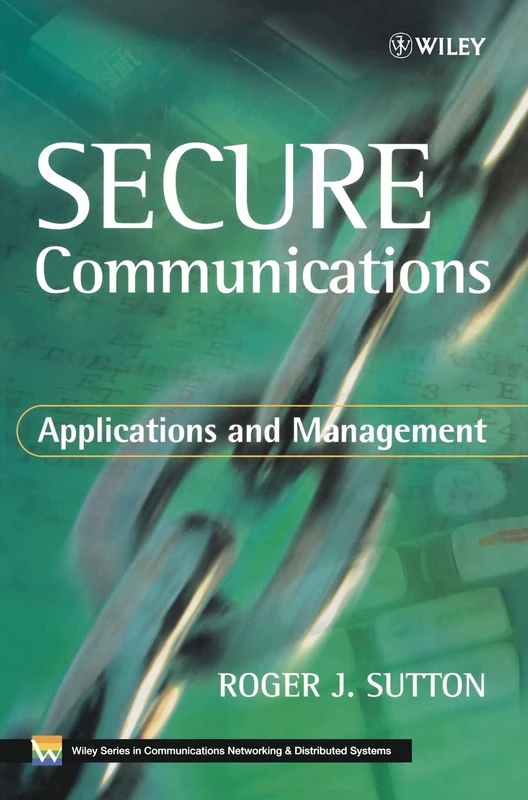 Secure Communications: Applications and Management (Wiley Series on Communications Networking & Distributed Systems)
