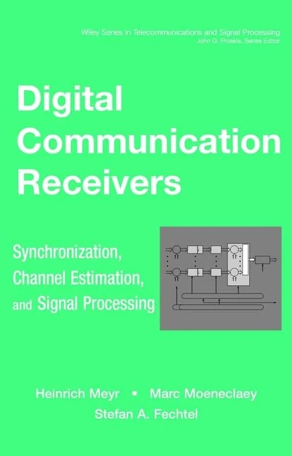 Digital Communication Receivers, Volume 2: Synchronization, Channel Estimation, and Signal Processing: 10 (Wiley Series in Telecommunications and Signal Processing)