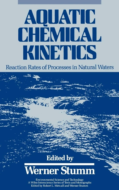 Aquatic Chemical Kinetics: Reaction Rates of Processes in Natural Waters: 98 (Environmental Science and Technology: A Wiley-Interscience Series of Textsand Monographs)