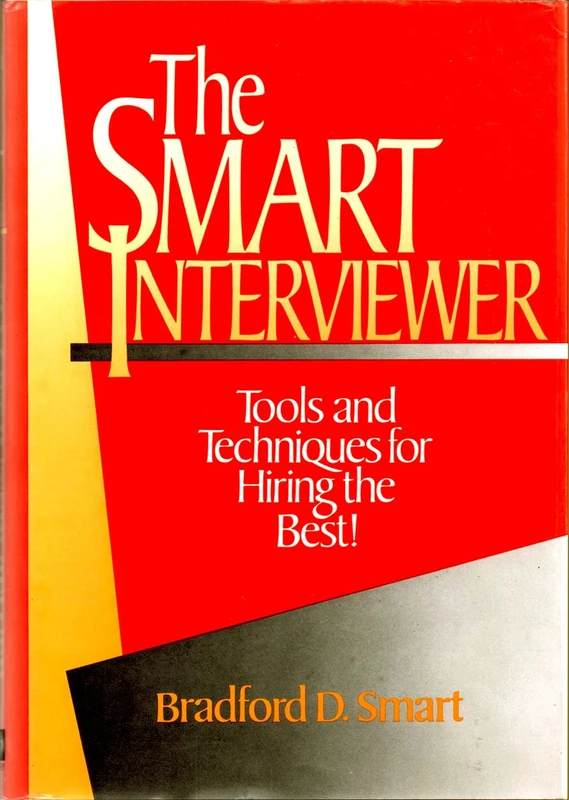 The Smart Interviewer: Tools and Techniques for Hiring the Best