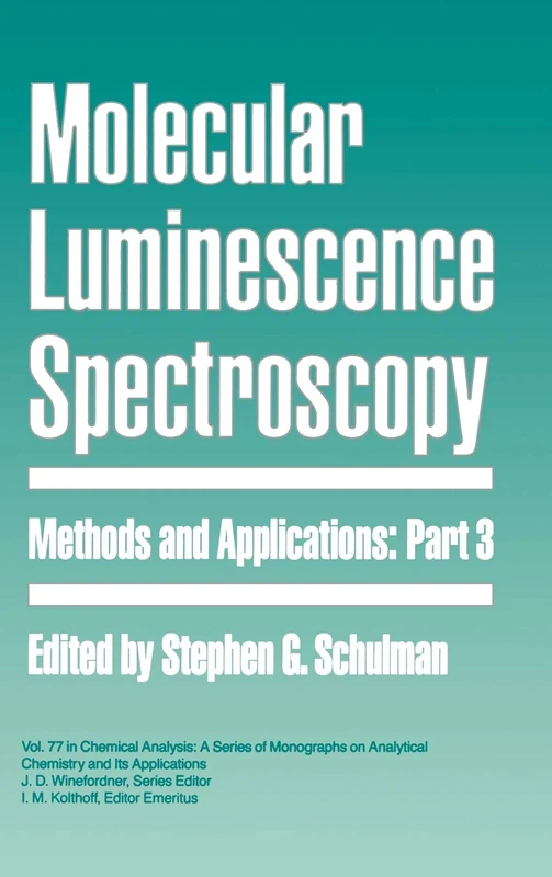 Molecular Luminescence Spectroscopy, Part 3: Methods and Applications: 159 (Chemical Analysis: A Series of Monographs on Analytical Chemistry and Its Applications)
