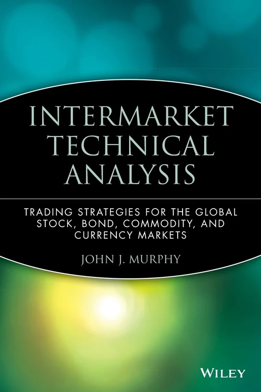 Intermarket Technical Analysis: Trading Strategies for the Global Stock, Bond, Commodity, and Currency Markets: 6 (Wiley Finance)