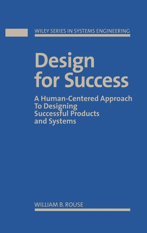 Design for Success: A Human-Centered Approach to Designing Successful Products and Systems: 2 (Wiley Series in Systems Engineering and Management)