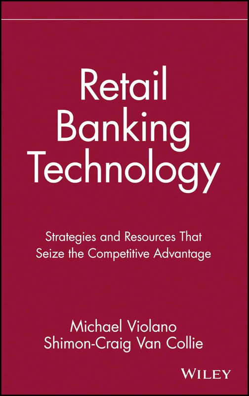 Retail Banking Technology: Strategies and Resources That Seize the Competitive Advantage