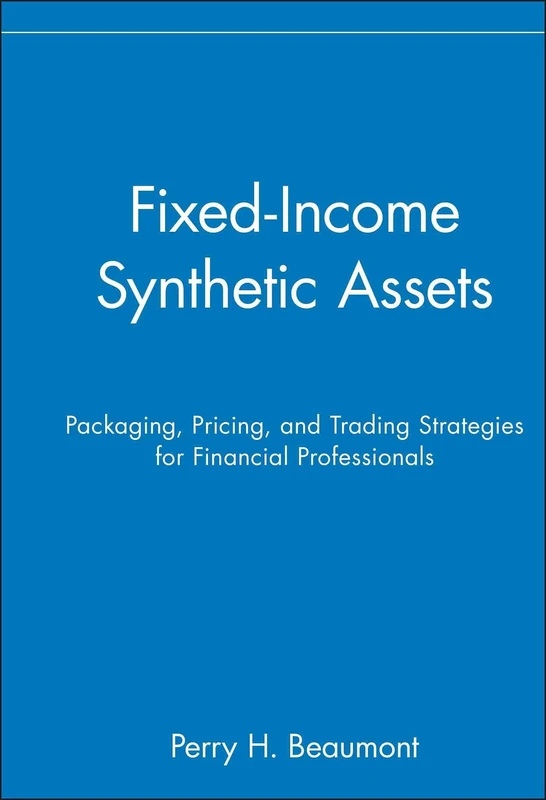 Fixed-Income Synthetic Assets: Packaging, Pricing, and Trading Strategies for Financial Professionals: 23 (Wiley Finance)