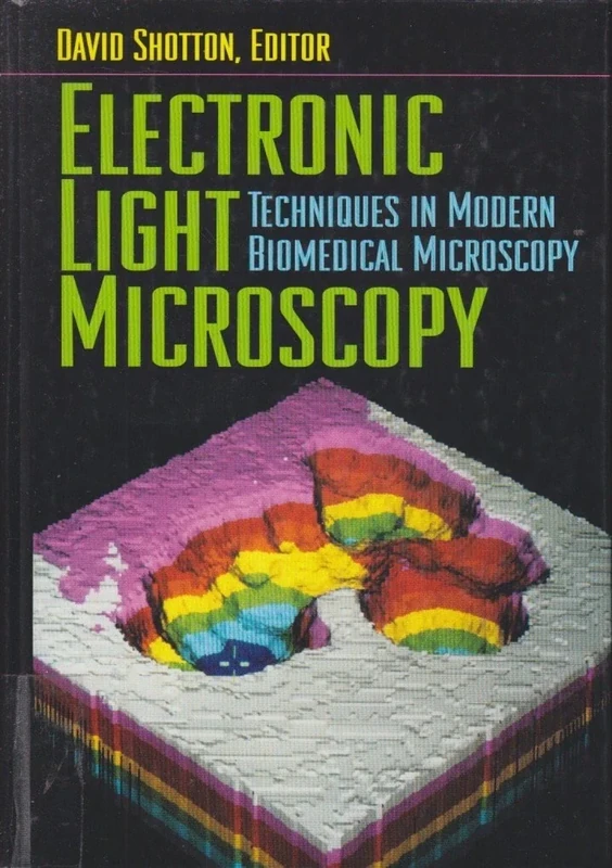 Electronic Light Microscopy: The Principles and Practice of Video–Enhanced Contrast, Digital Intensified Fluorescence, and Confocal Scanning Light ... (Techniques in Modern Biomedical Microscopy)