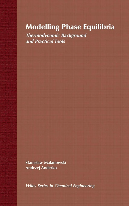 Modelling Phase Equilibria: Thermodynamic Background and Practical Tools: 1 (Wiley Series in Chemical Engineering)